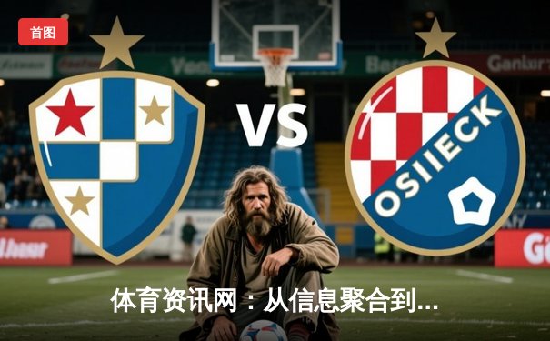 体育资讯网：从信息聚合到沉浸式体验的数字化变革之路