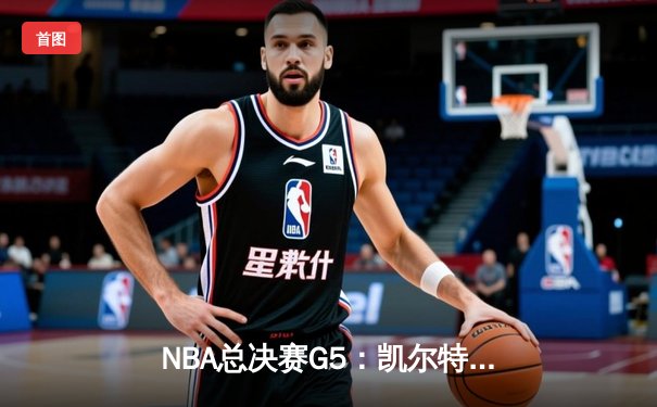 NBA总决赛G5：凯尔特人险胜勇士扳回一城，塔图姆27+10+6关键救赎