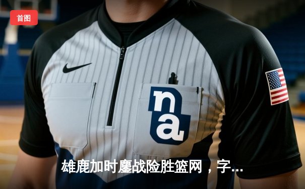 雄鹿加时鏖战险胜篮网，字母哥44分14篮板6助攻主宰比赛