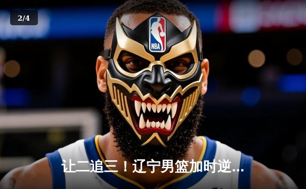 让二追三！辽宁男篮加时逆转广东 赵继伟30+10导演惊天翻盘 - 2