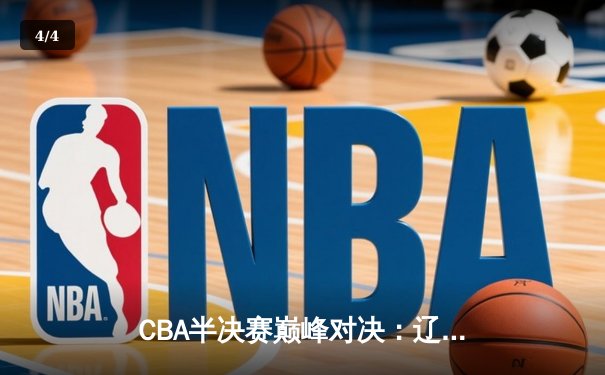 CBA半决赛巅峰对决：辽宁本钢加时险胜广东宏远，赵继伟33+10率队逆转 - 4