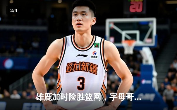 雄鹿加时险胜篮网，字母哥44分14篮板6助攻主宰关键时刻 - 2