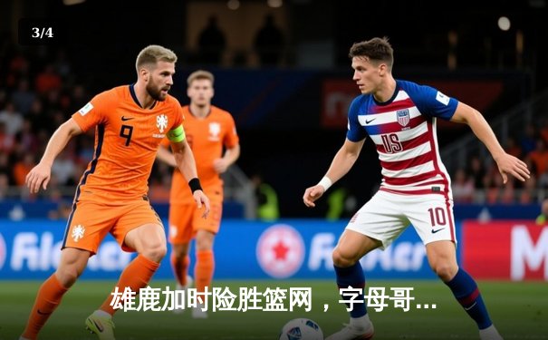 雄鹿加时险胜篮网，字母哥44分14篮板6助攻主宰关键时刻 - 3