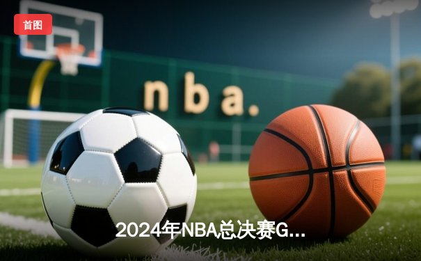 2024年NBA总决赛G6：波士顿凯尔特人队主场击败达拉斯独行侠队，时隔16年再夺总冠军