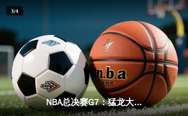 NBA总决赛G7：猛龙大战勇士，历史性夺冠时刻再现 - 3