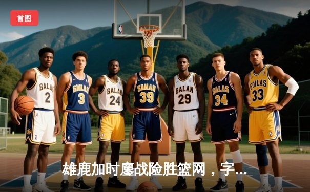 雄鹿加时鏖战险胜篮网，字母哥狂砍44分14篮板6助攻主宰比赛