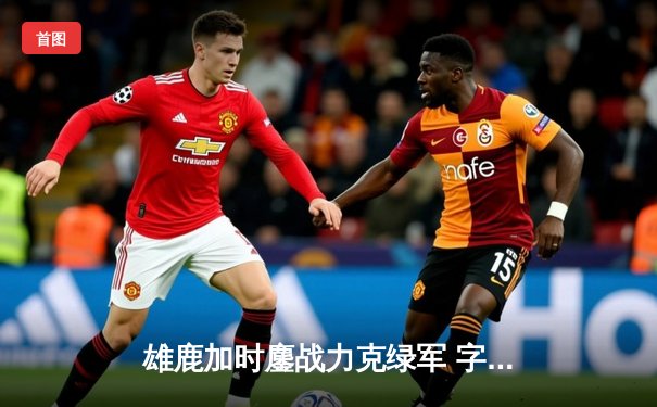 雄鹿加时鏖战力克绿军 字母哥狂砍40+15率队守住主场