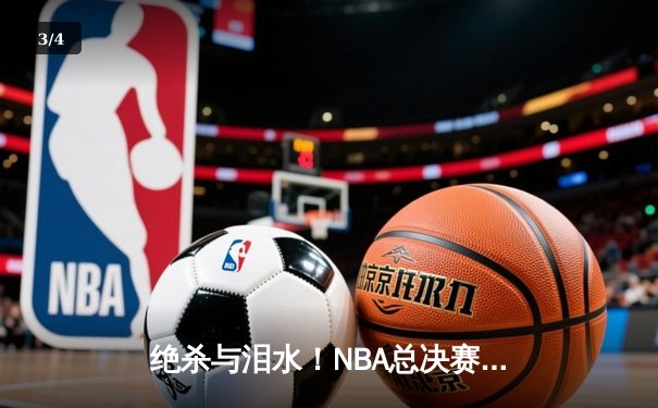 绝杀与泪水！NBA总决赛抢七战，掘金险胜凯尔特人卫冕成功 - 3