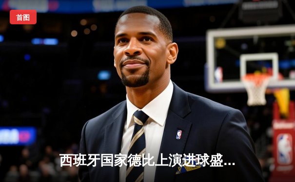 西班牙国家德比上演进球盛宴 皇马3-2绝杀巴萨登顶西甲