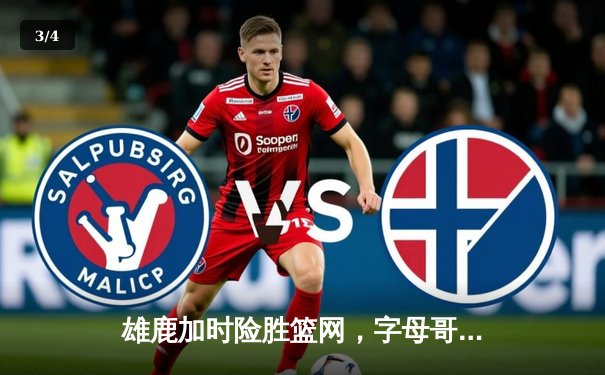 雄鹿加时险胜篮网，字母哥44分14篮板制霸内线，杜兰特空砍39分 - 3