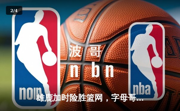 雄鹿加时险胜篮网，字母哥44分14篮板率队捍卫主场 - 2