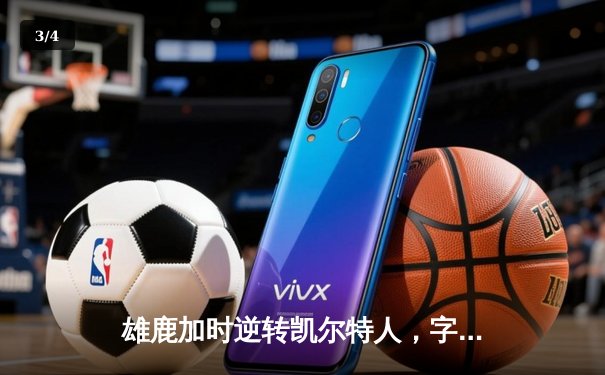 雄鹿加时逆转凯尔特人，字母哥44分创赛季新高 - 3