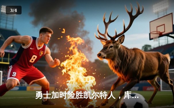 勇士加时险胜凯尔特人，库里狂砍43分率队捍卫主场 - 3